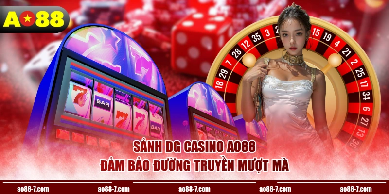 Sảnh DG Casino AO88 đảm bảo đường truyền mượt mà