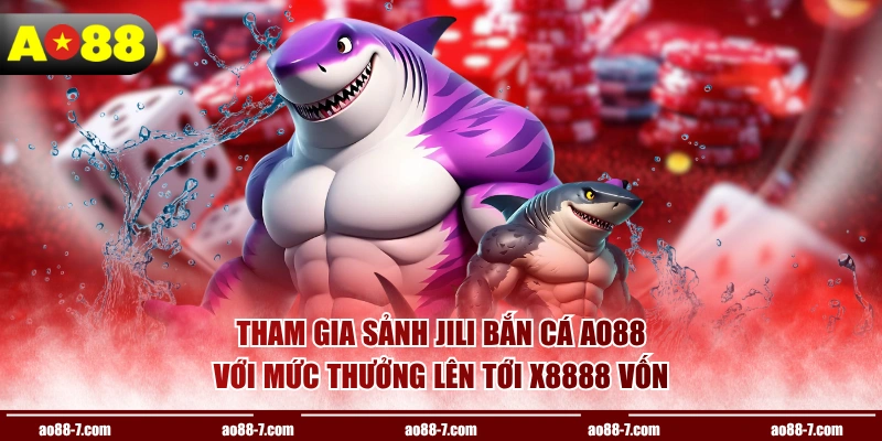 Tham gia sảnh JILI bắn cá AO88 với mức thưởng lên tới x8888 vốn